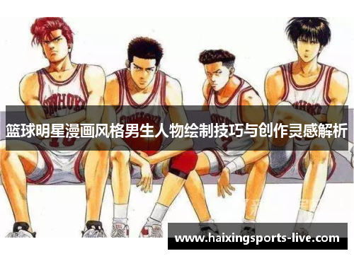篮球明星漫画风格男生人物绘制技巧与创作灵感解析